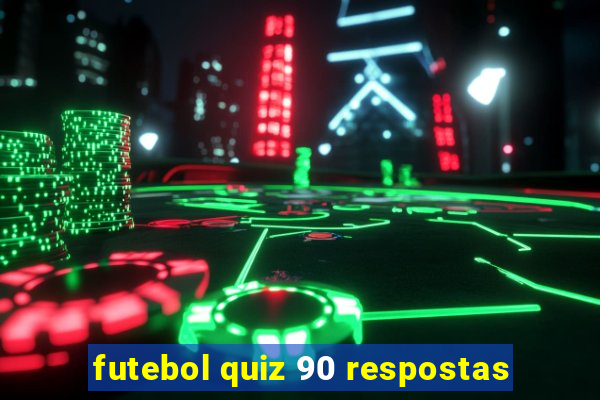 futebol quiz 90 respostas