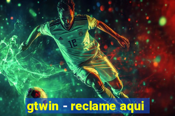 gtwin - reclame aqui