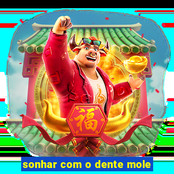 sonhar com o dente mole