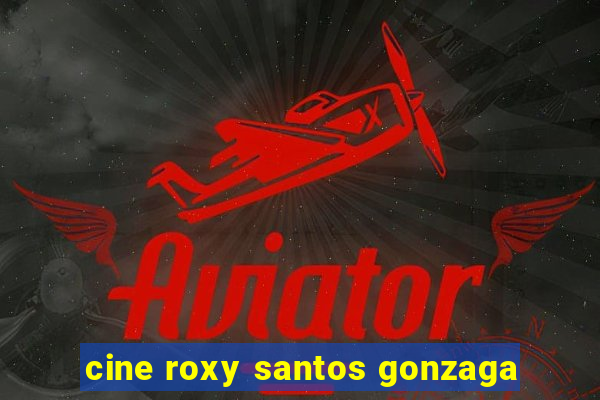 cine roxy santos gonzaga