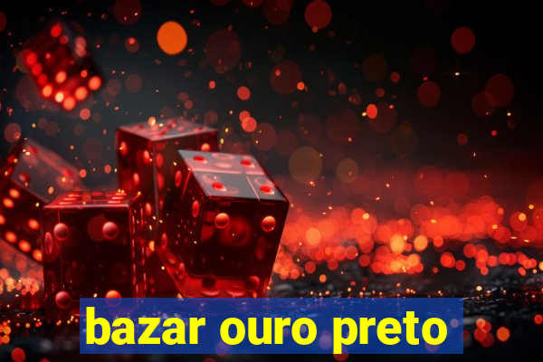 bazar ouro preto