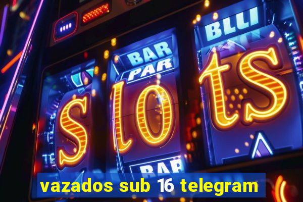 vazados sub 16 telegram