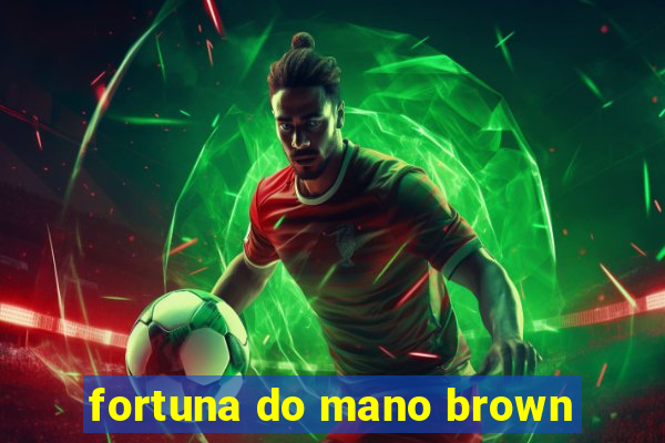 fortuna do mano brown