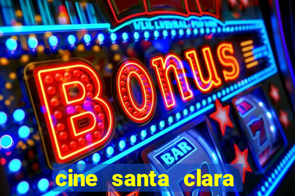 cine santa clara filme em cartaz