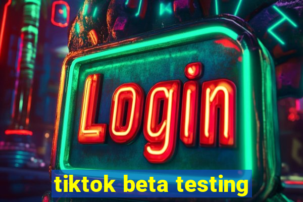 tiktok beta testing