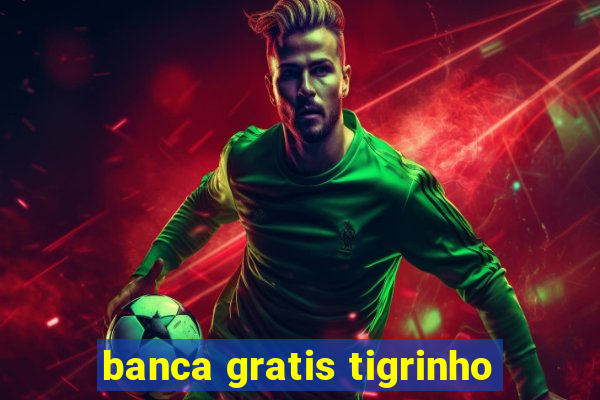 banca gratis tigrinho