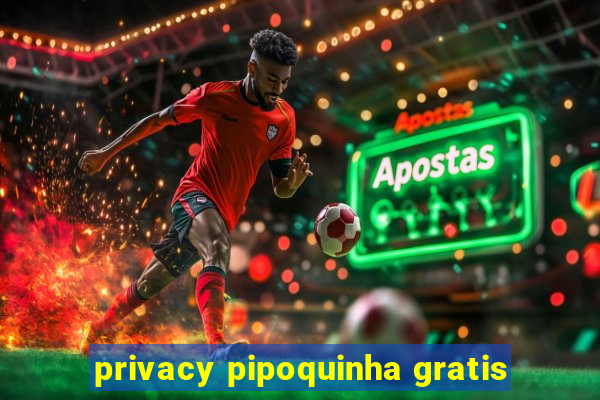 privacy pipoquinha gratis