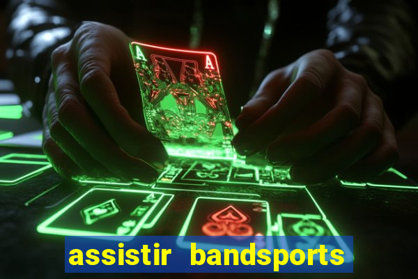 assistir bandsports ao vivo gratis