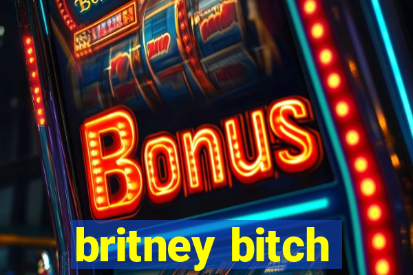 britney bitch