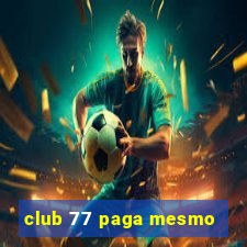 club 77 paga mesmo