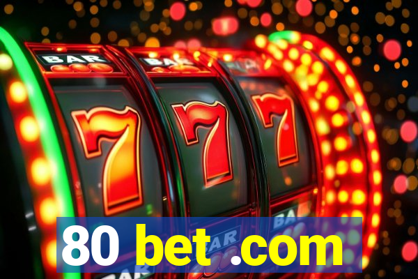 80 bet .com