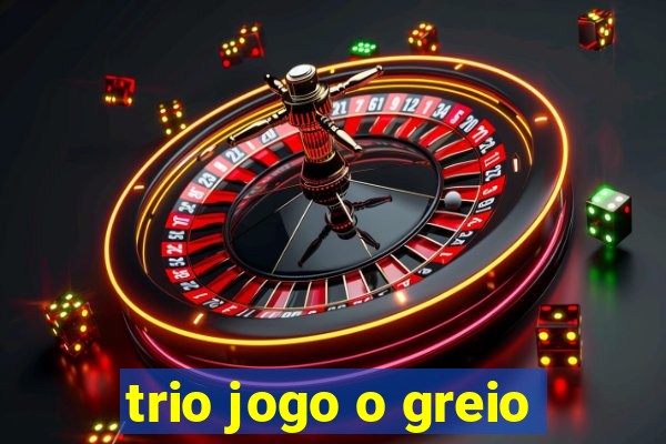 trio jogo o greio