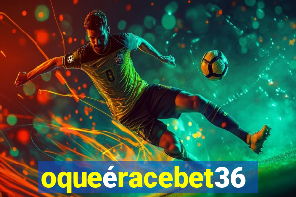 oqueéracebet365