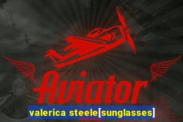 valerica steele[sunglasses]