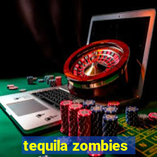 tequila zombies