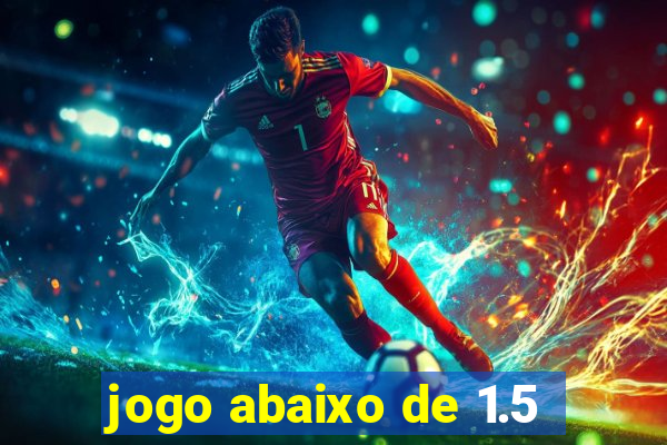 jogo abaixo de 1.5