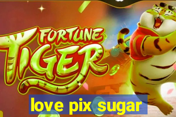 love pix sugar