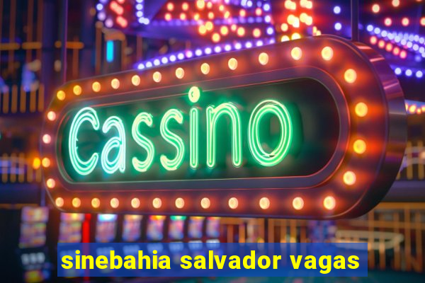 sinebahia salvador vagas