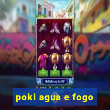 poki agua e fogo