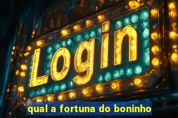 qual a fortuna do boninho